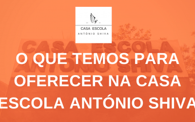 O que temos para oferecer na casa escola António Shiva