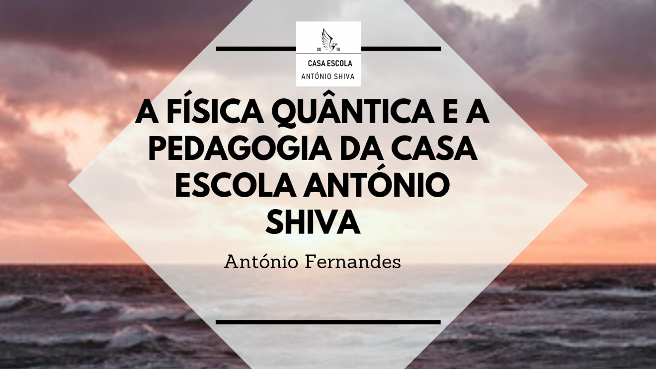 A física quântica e a pedagogia da Casa Escola António Shiva