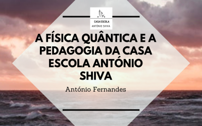 A física quântica e a pedagogia da Casa Escola António Shiva