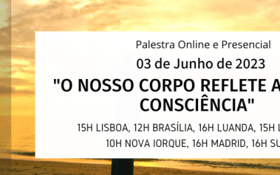 Palestra:” O nosso Corpo reflete a nossa Consciência”
